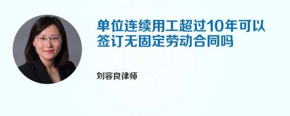 单位连续用工超过10年可以签订无固定劳动合同吗