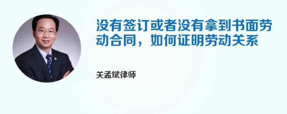 没有签订或者没有拿到书面劳动合同，如何证明劳动关系