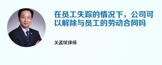 在员工失踪的情况下，公司可以解除与员工的劳动合同吗