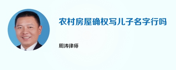 农村房屋确权写儿子名字行吗