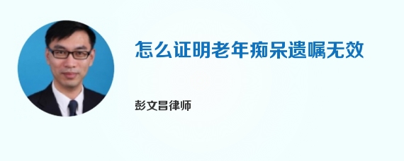 怎么证明老年痴呆遗嘱无效