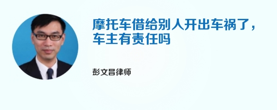 摩托车借给别人开出车祸了，车主有责任吗