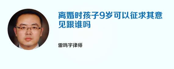 离婚时孩子9岁可以征求其意见跟谁吗