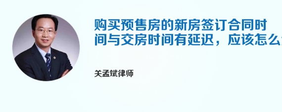 购买预售房的新房签订合同时间与交房时间有延迟，应该怎么处理