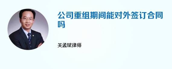 公司重组期间能对外签订合同吗