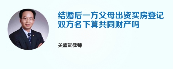 结婚后一方父母出资买房登记双方名下算共同财产吗