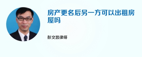 房产更名后另一方可以出租房屋吗