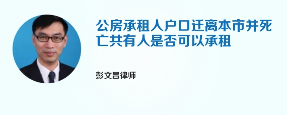 公房承租人户口迁离本市并死亡共有人是否可以承租