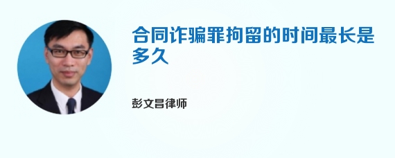 合同诈骗罪拘留的时间最长是多久