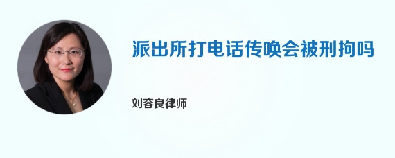 派出所打电话传唤会被刑拘吗