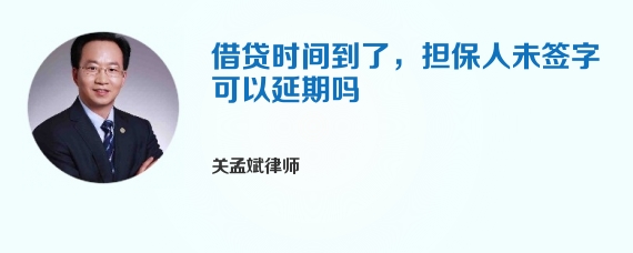 借贷时间到了，担保人未签字可以延期吗