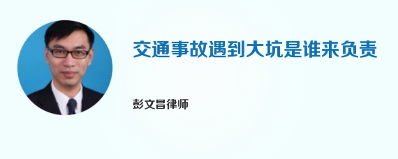 交通事故遇到大坑是谁来负责