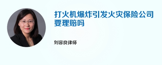 打火机爆炸引发火灾保险公司要理赔吗