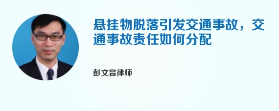 悬挂物脱落引发交通事故，交通事故责任如何分配