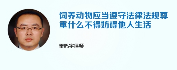 饲养动物应当遵守法律法规尊重什么不得妨碍他人生活