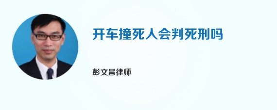 开车撞死人会判死刑吗