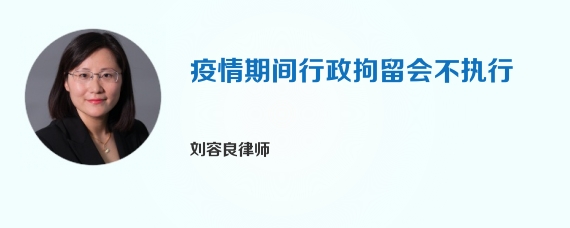 疫情期间行政拘留会不执行