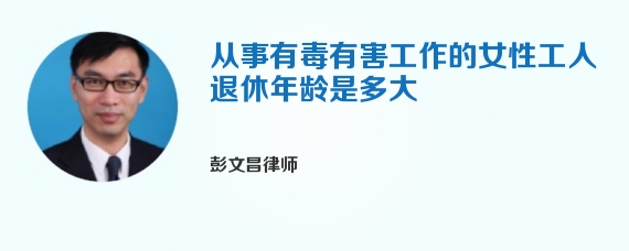 从事有毒有害工作的女性工人退休年龄是多大