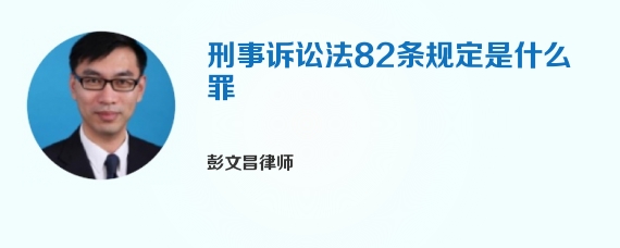 刑事诉讼法82条规定是什么罪