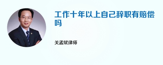 工作十年以上自己辞职有赔偿吗