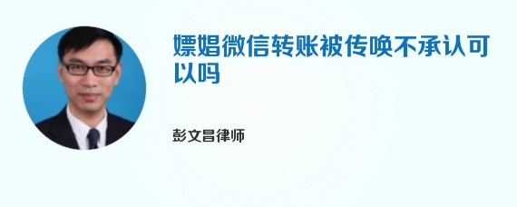 嫖娼微信转账被传唤不承认可以吗