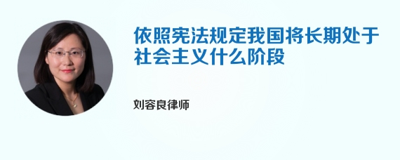 依照宪法规定我国将长期处于社会主义什么阶段