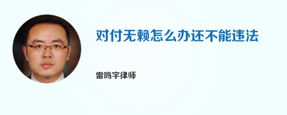 对付无赖怎么办还不能违法